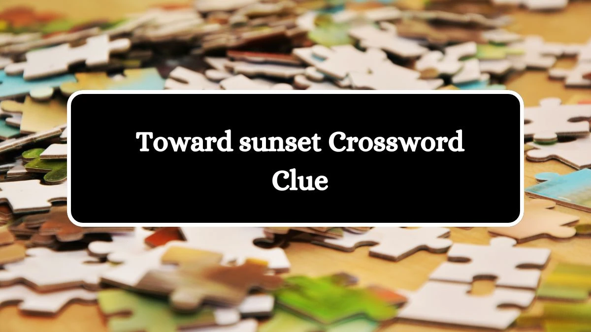 Toward sunset NYT Crossword Clue Answer on July 15, 2024