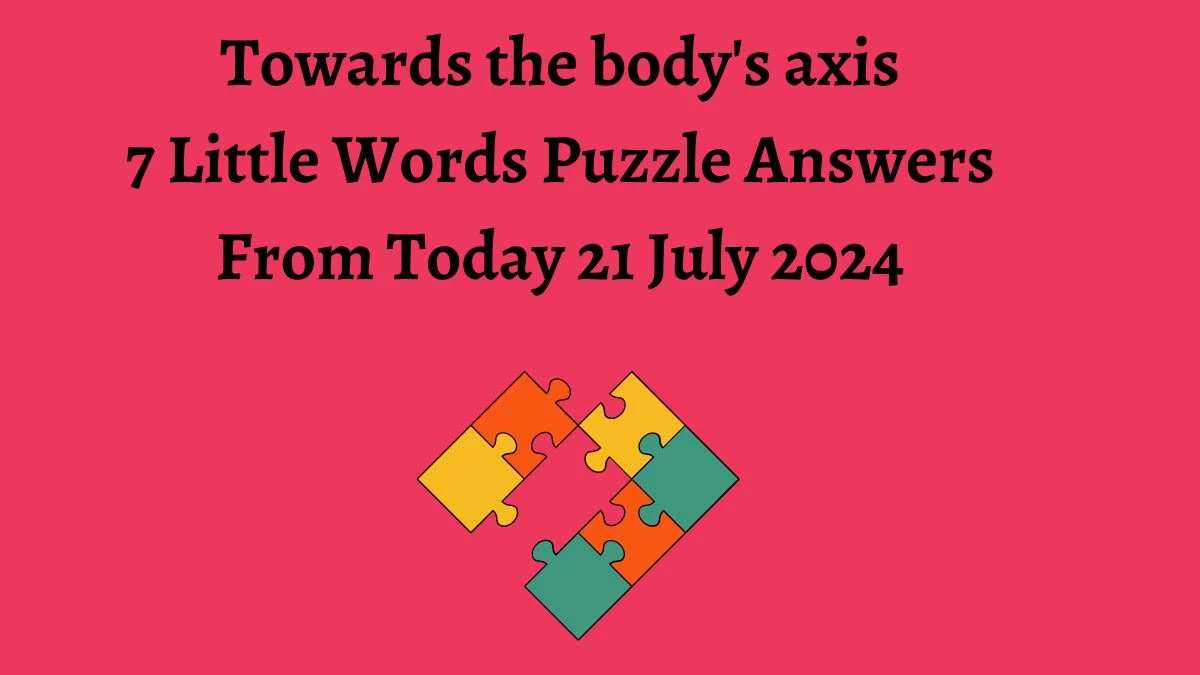 Towards the body's axis 7 Little Words Puzzle Answer from July 21, 2024