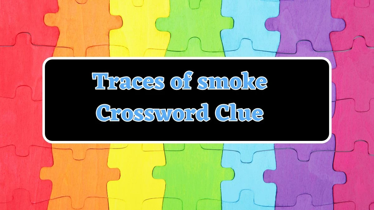 Universal Traces of smoke Crossword Clue Puzzle Answer from July 23, 2024