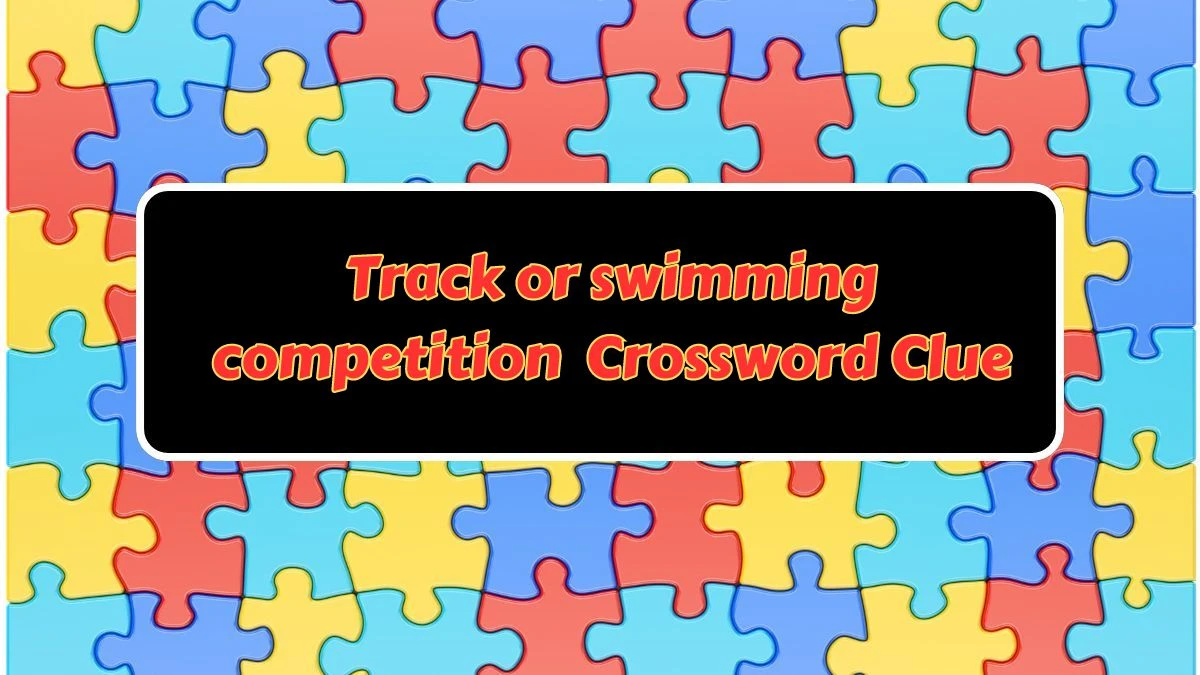 Track or swimming competition NYT Crossword Clue Puzzle Answer from July 15, 2024