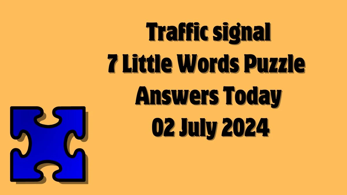 Traffic signal 7 Little Words Puzzle Answer from July 02, 2024