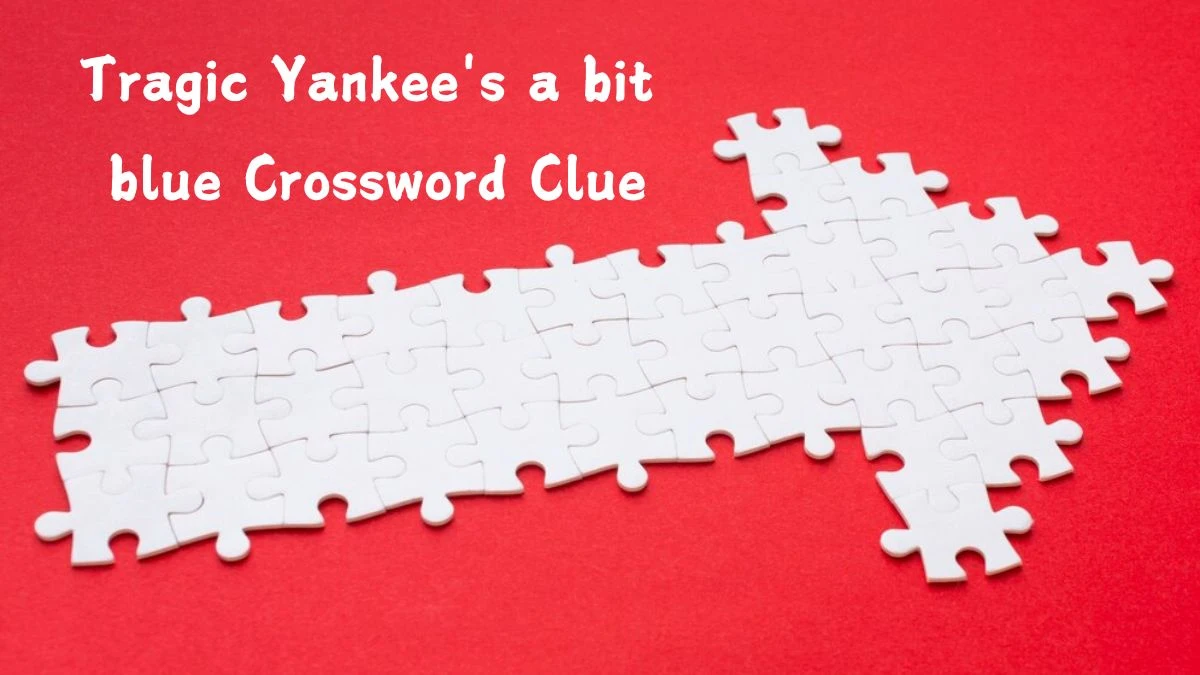 Tragic Yankee's a bit blue Crossword Clue Answers on July 23, 2024