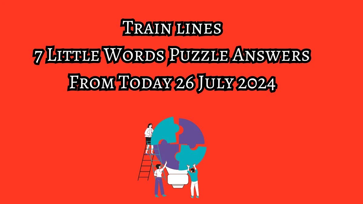 Train lines 7 Little Words Puzzle Answer from July 26, 2024