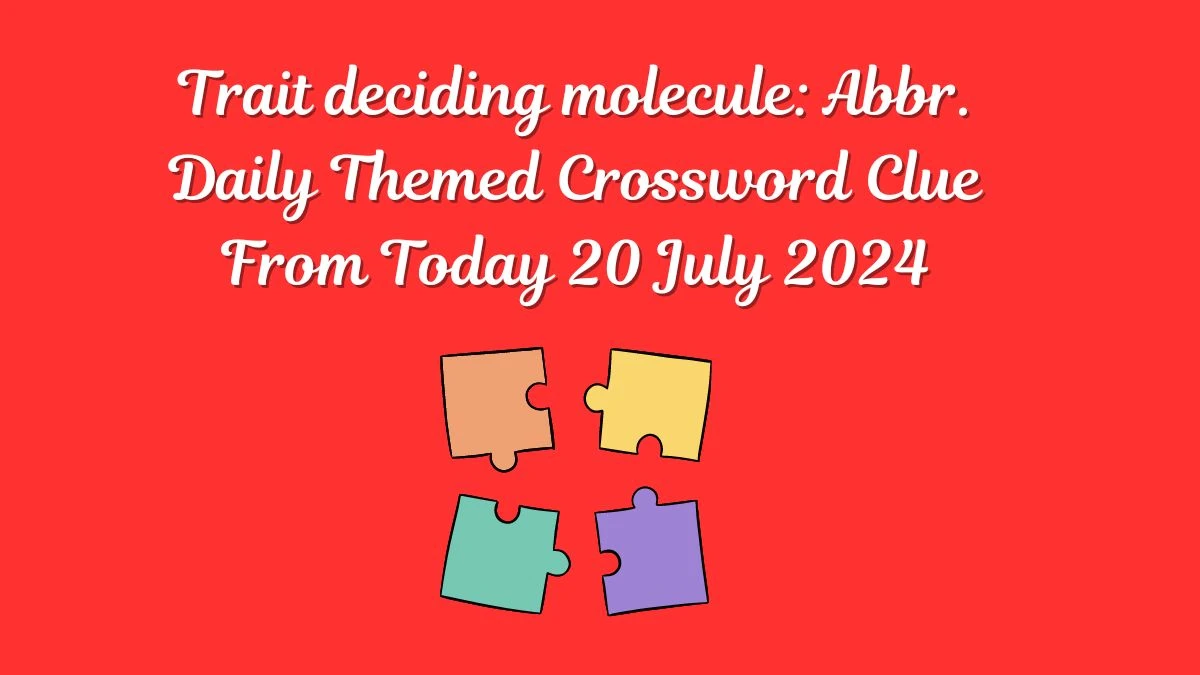 Trait deciding molecule: Abbr. Daily Themed Crossword Clue Answers on July 20, 2024