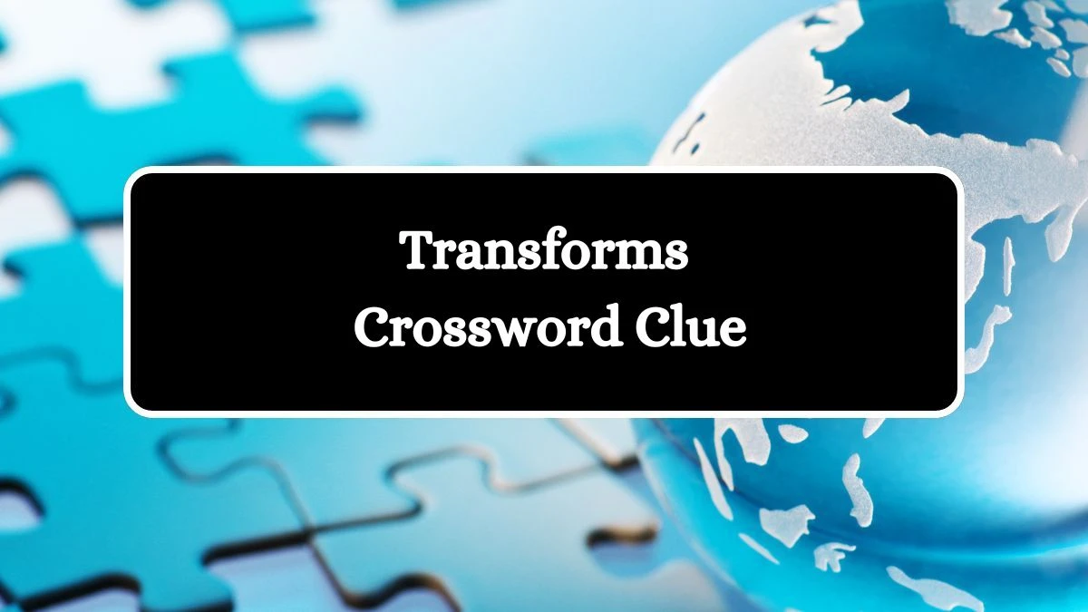 Transforms NYT Crossword Clue Puzzle Answer from July 25, 2024