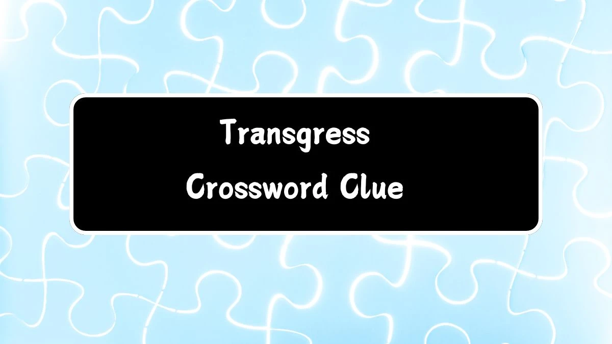 NYT Transgress Crossword Clue Puzzle Answer from July 18, 2024