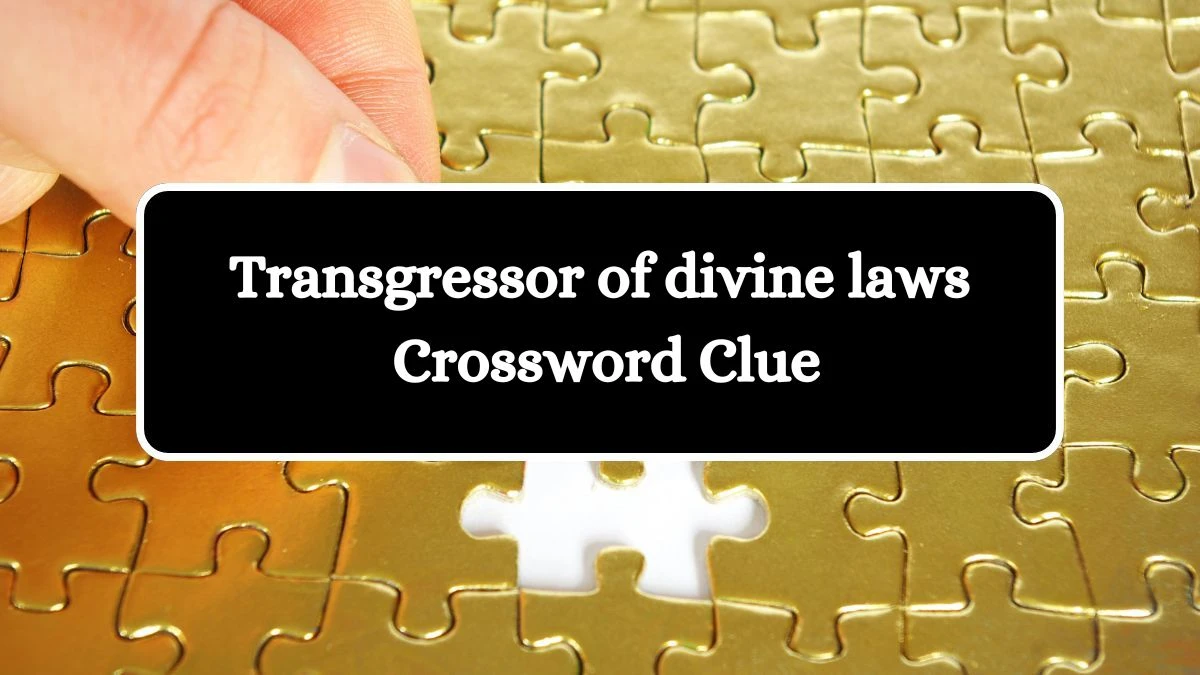 Transgressor of divine laws Irish Daily Mail Quick Puzzle Answer from July 31, 2024