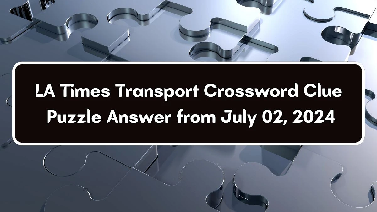 LA Times Transport Crossword Clue Puzzle Answer from July 02, 2024