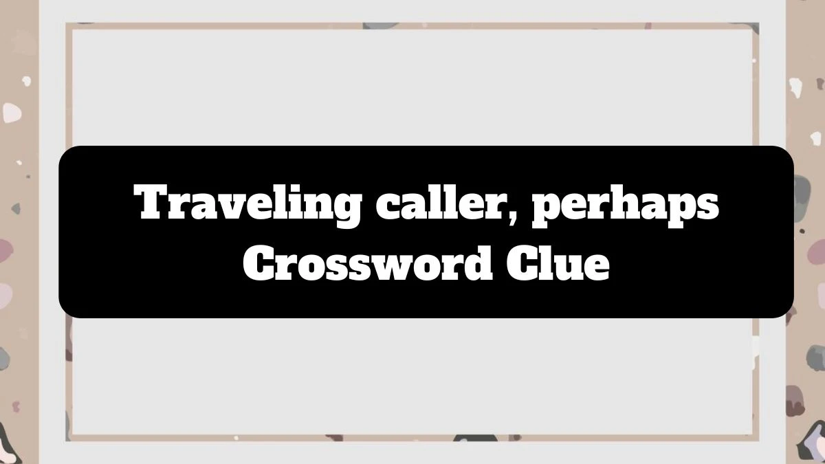 Traveling caller, perhaps NYT Crossword Clue Puzzle Answer from July 14, 2024