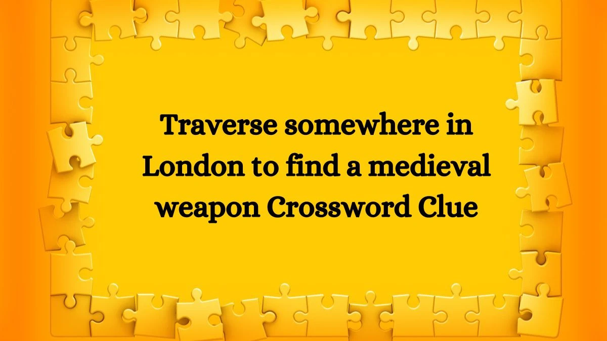 Traverse somewhere in London to find a medieval weapon Crossword Clue Puzzle Answer from July 27, 2024