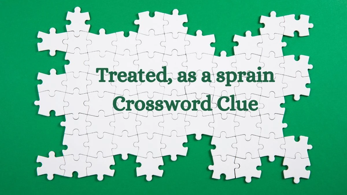 Treated, as a sprain Crossword Clue Universal Puzzle Answer from July 12, 2024