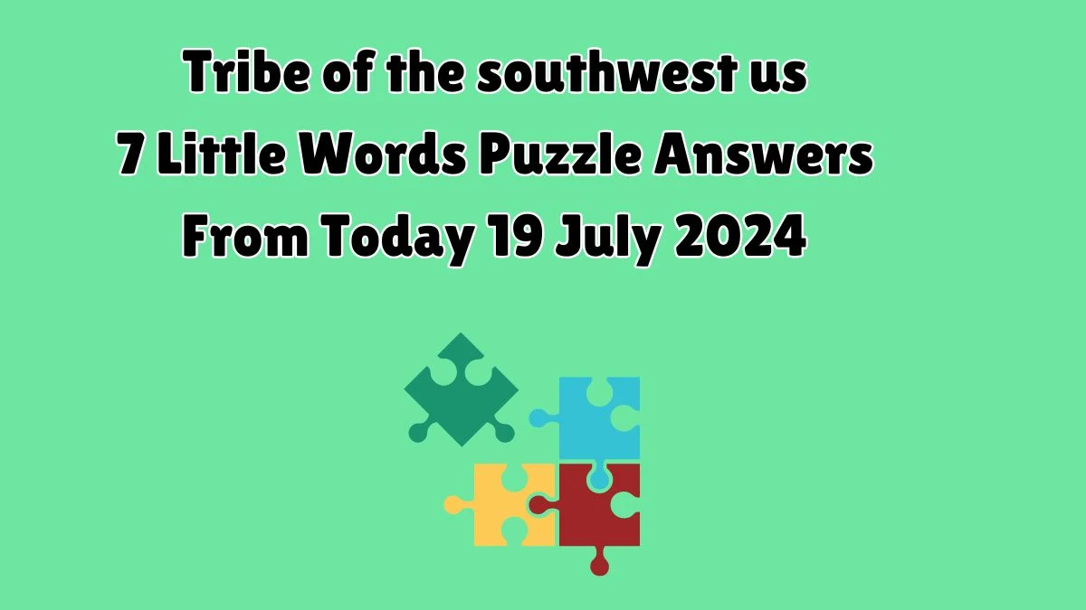 Tribe of the southwest us 7 Little Words Puzzle Answer from July 19, 2024