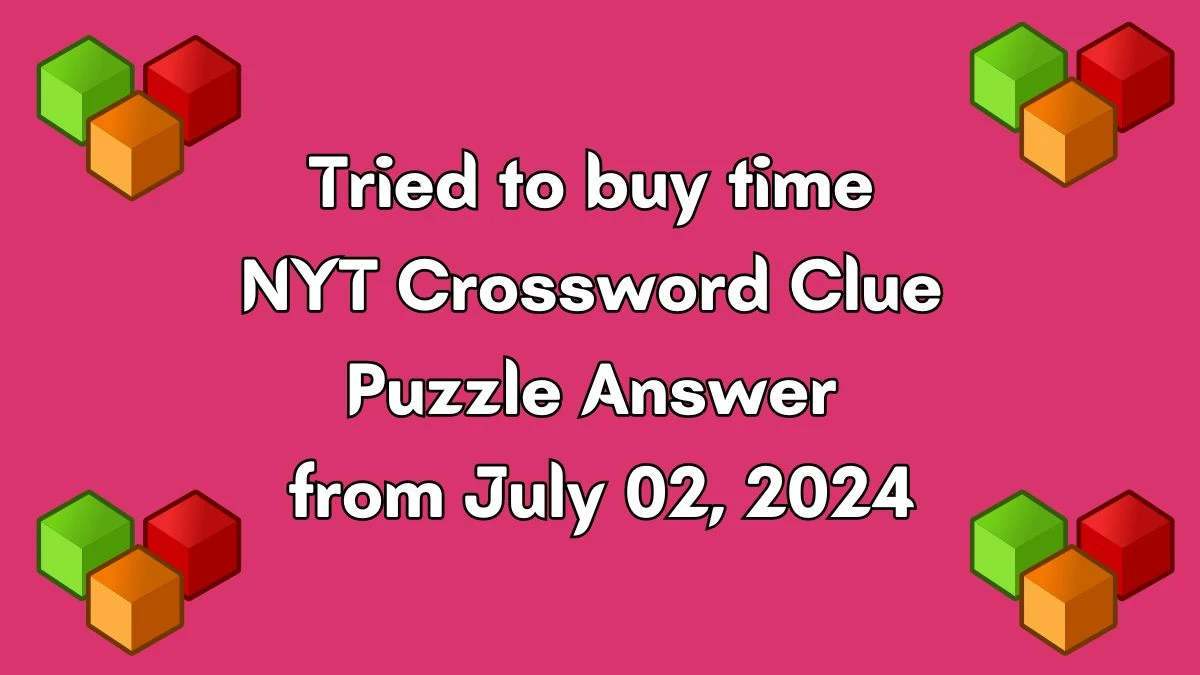 Tried to buy time NYT Crossword Clue Puzzle Answer from July 02, 2024