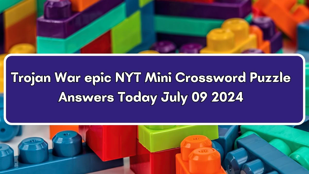 NYT Trojan War epic Crossword Clue Answer and Explanation from July 09, 2024