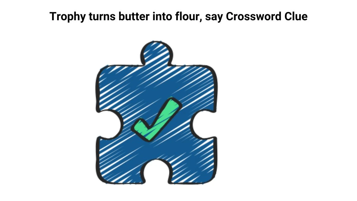 Trophy turns butter into flour, say Crossword Clue Puzzle Answer from July 26, 2024