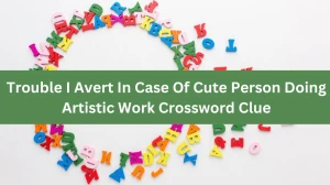 Trouble I Avert In Case Of Cute Person Doing Artistic Work Crossword Clue Puzzle Answer from July 23, 2024