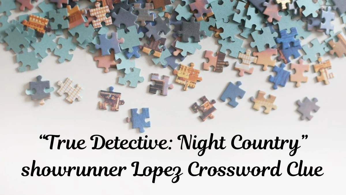 USA Today “True Detective: Night Country” showrunner Lopez Crossword Clue Puzzle Answer from July 01, 2024