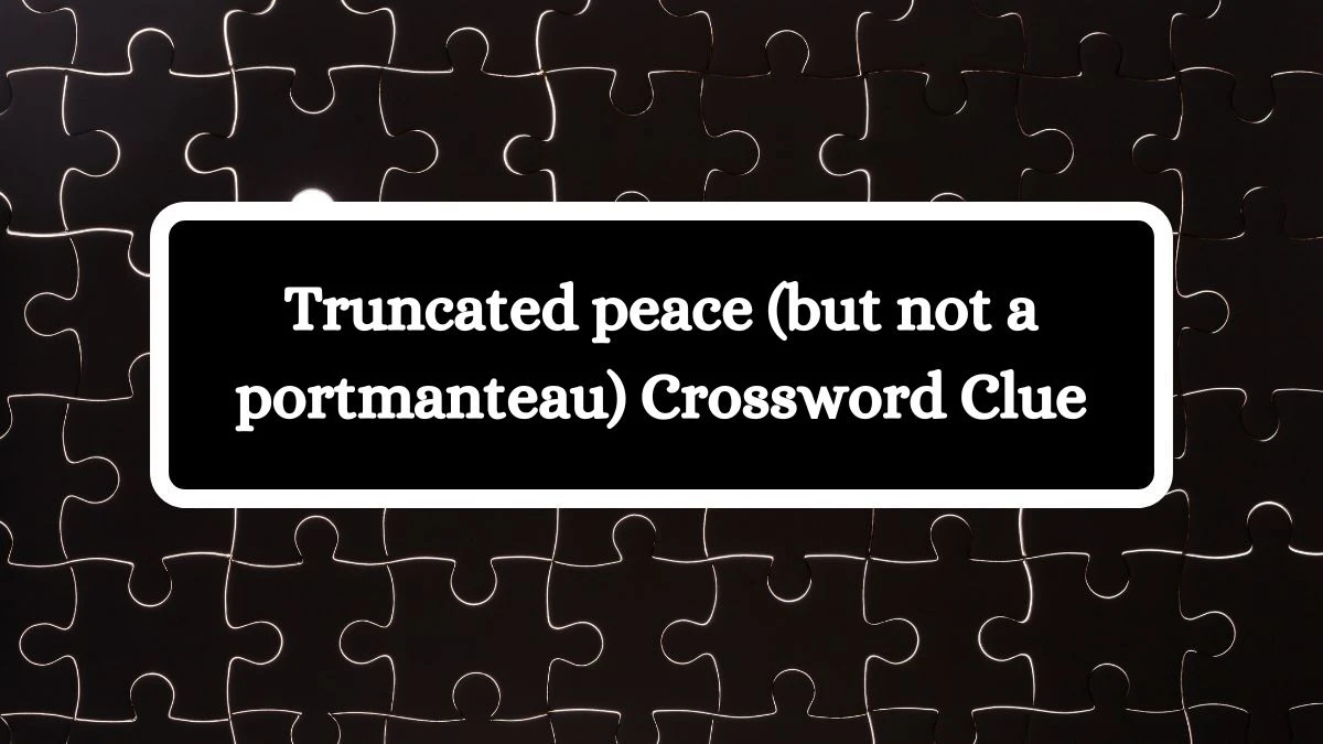 Truncated peace (but not a portmanteau) Crossword Clue Answers on July 12, 2024