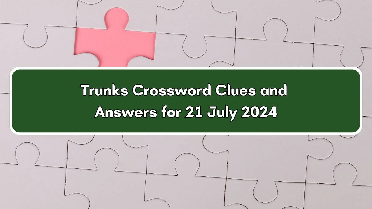 LA Times Trunks Crossword Clue Puzzle Answer from July 21, 2024