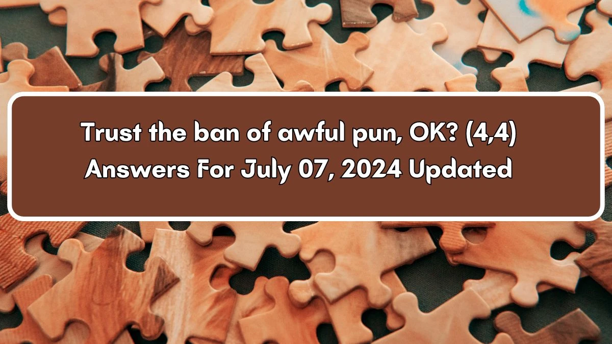 Trust the ban of awful pun, OK? (4,4) Crossword Clue Answers on July 07, 2024