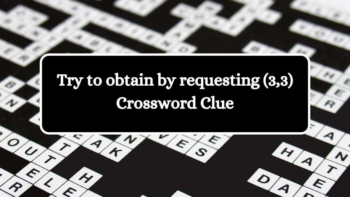 Irish Daily Mail Quick Try to obtain by requesting (3,3) Crossword Clue 6 Letters Puzzle Answer from July 15, 2024