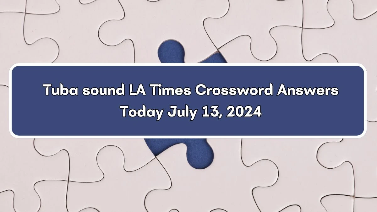 LA Times Tuba sound Crossword Puzzle Answer from July 13, 2024