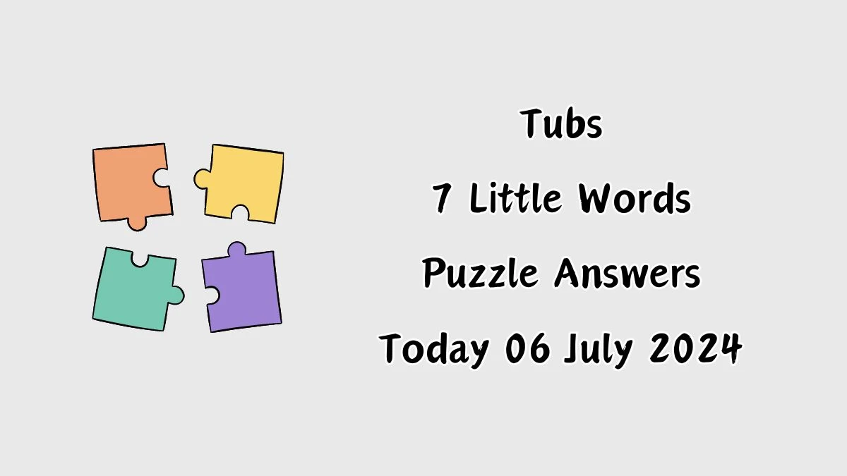 Tubs 7 Little Words Puzzle Answer from July 06, 2024