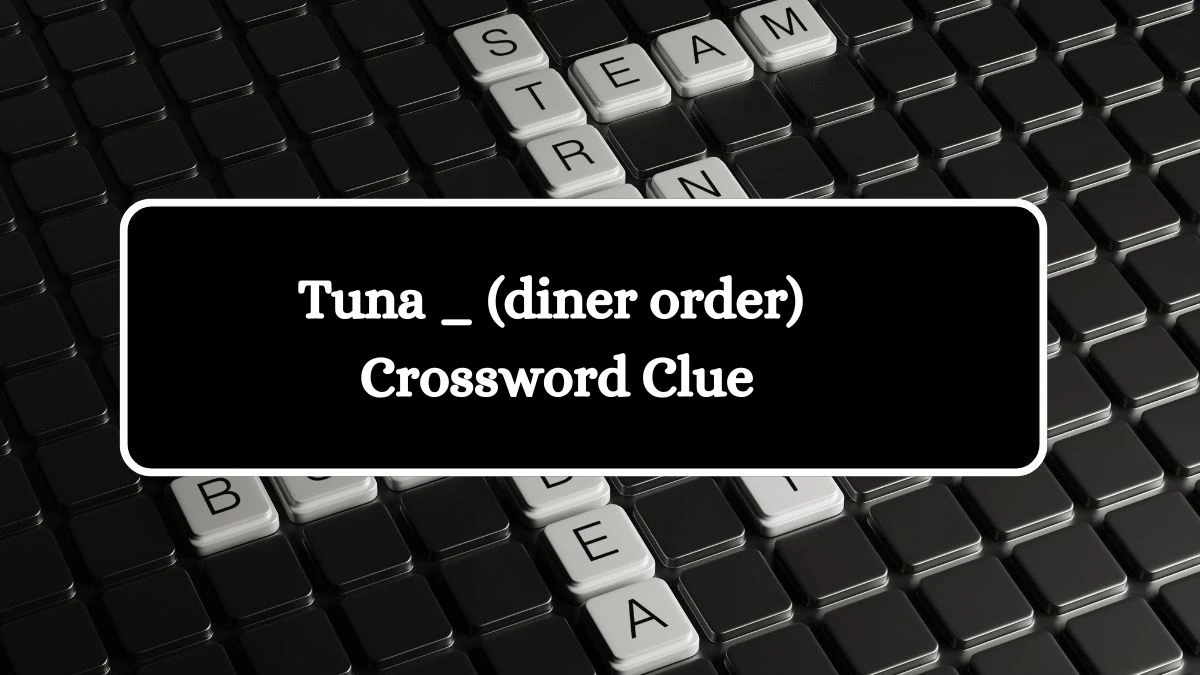 USA Today Tuna _ (diner order) Crossword Clue Puzzle Answer from July 31, 2024