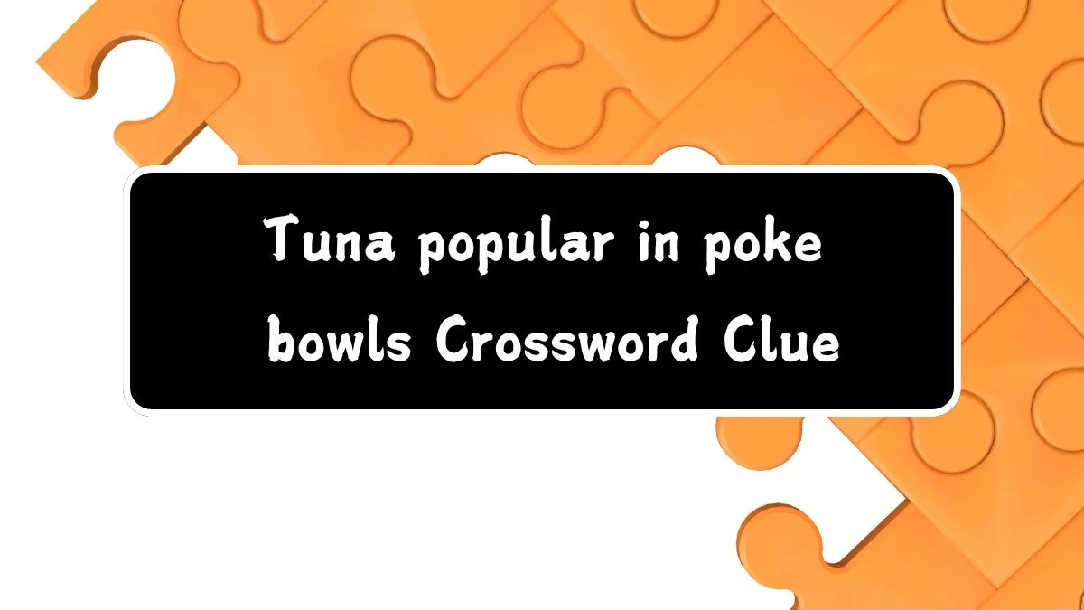 Daily Themed Tuna popular in poke bowls Crossword Clue Puzzle Answer from July 23, 2024