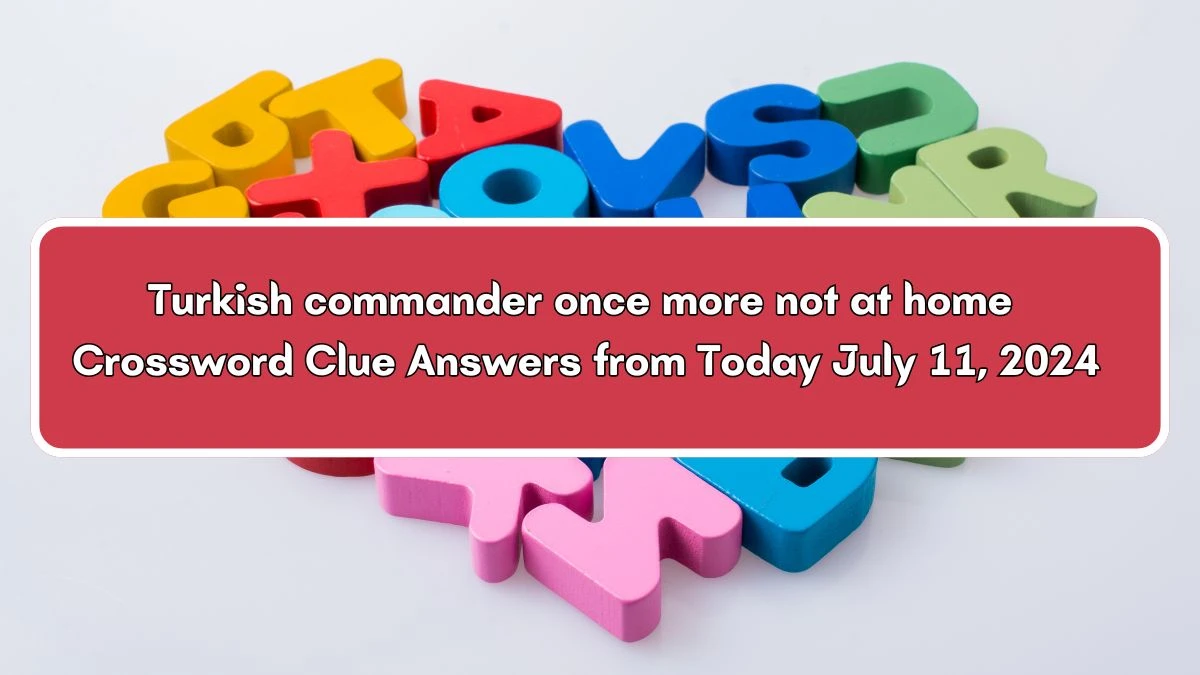 Turkish commander once more not at home Crossword Clue Puzzle Answer from July 11, 2024