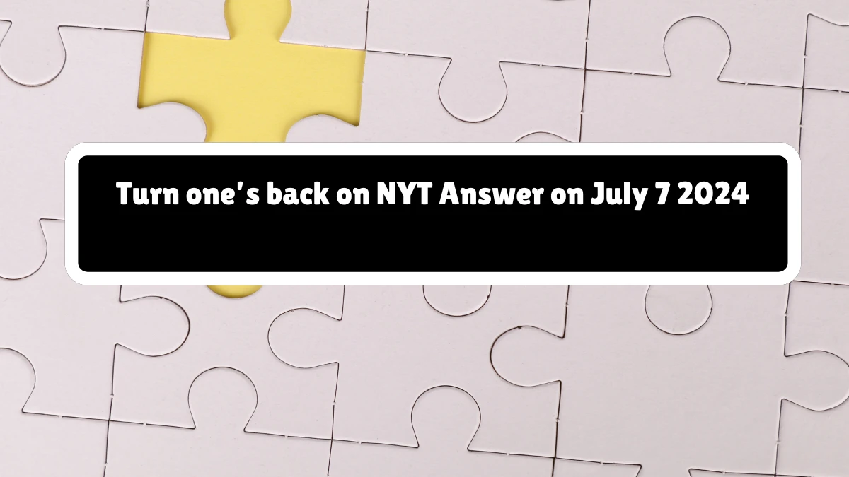 Turn one’s back on NYT Crossword Clue Puzzle Answer from July 07, 2024