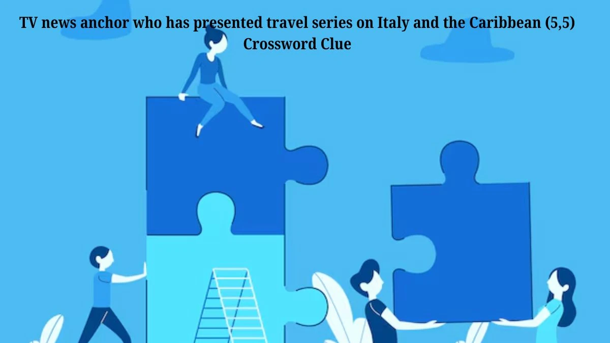 TV news anchor who has presented travel series on Italy and the Caribbean (5,5) Crossword Clue Puzzle Answer from July 30, 2024