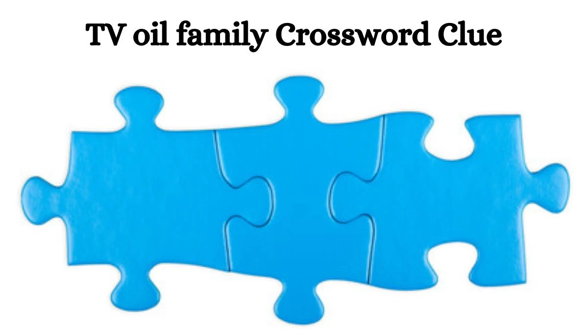 TV oil family Crossword Clue Puzzle Answer from July 10, 2024