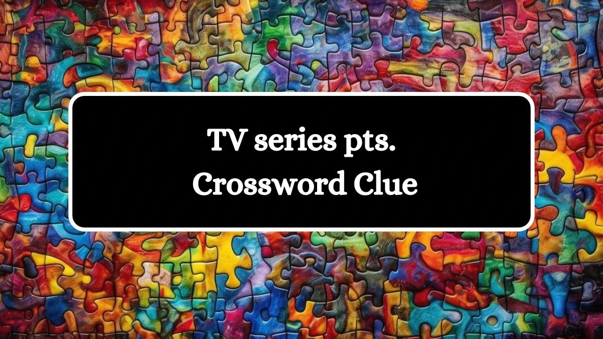 TV series pts. Crossword Clue Answers on July 28, 2024