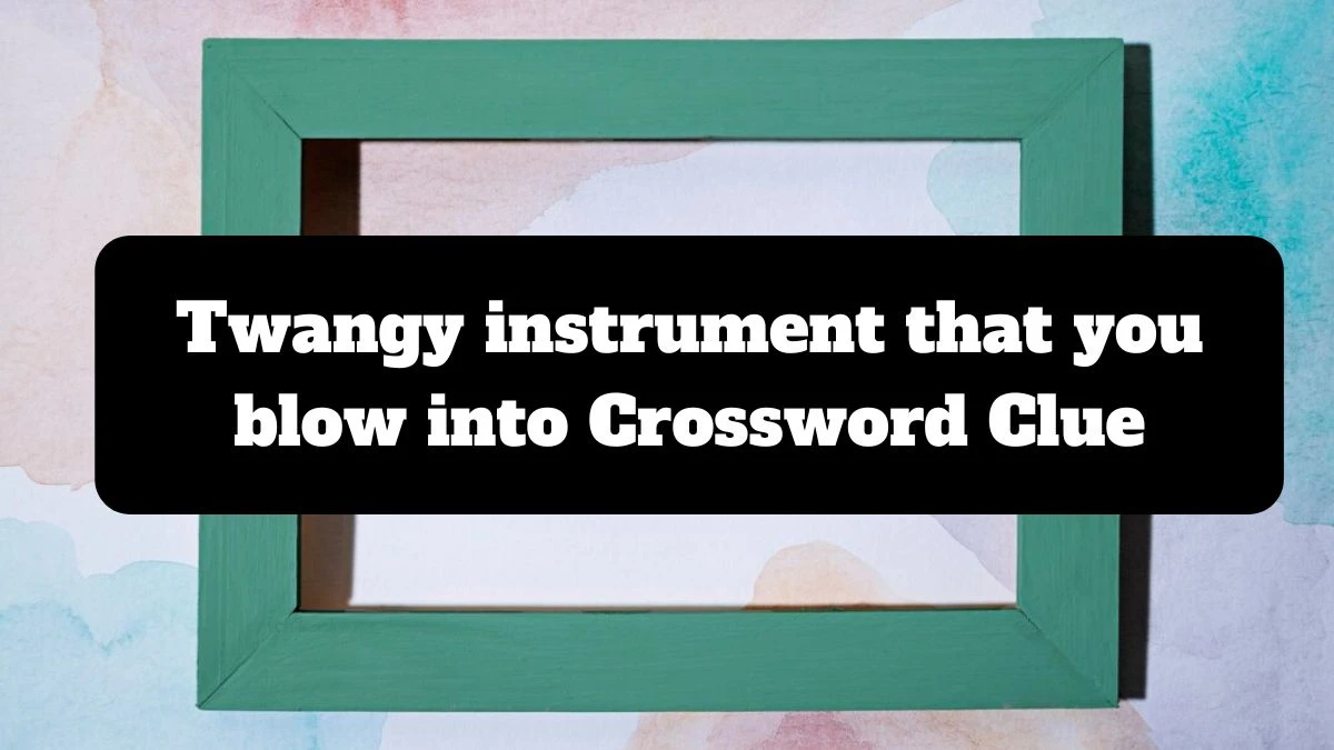 Twangy instrument that you blow into Universal Crossword Clue Puzzle Answer from July 14, 2024