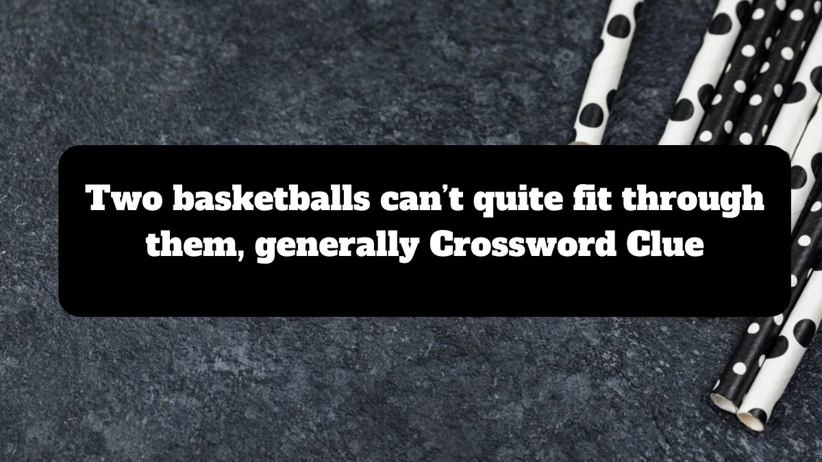 Two basketballs can’t quite fit through them, generally Universal Crossword Clue Puzzle Answer from July 14, 2024