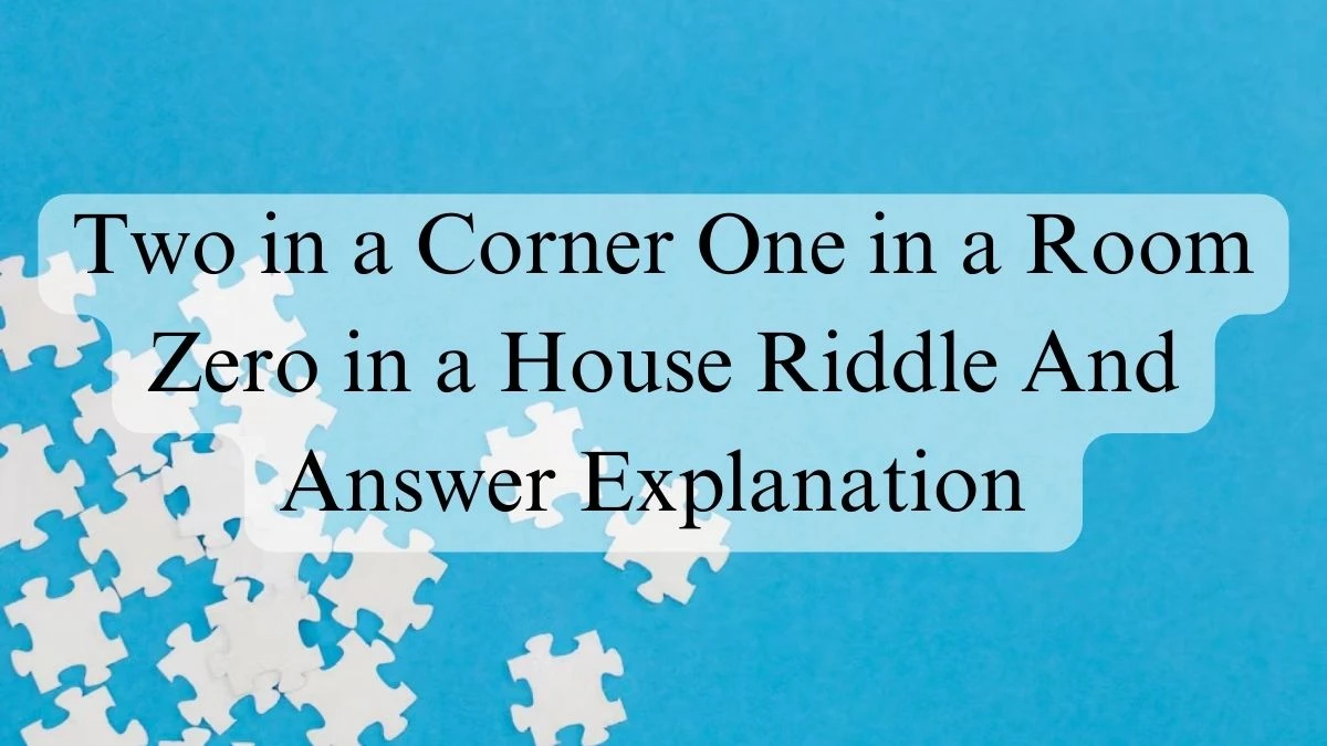 Two in a Corner One in a Room Zero in a House Riddle and Answer Explanation