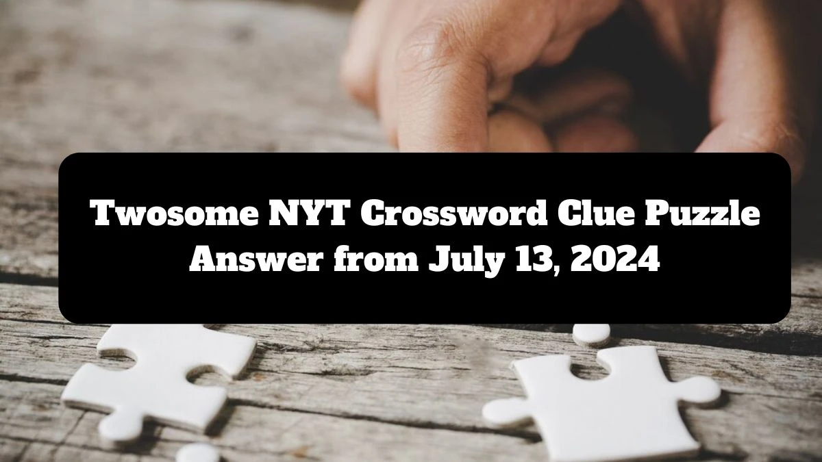 NYT Twosome Crossword Clue Puzzle Answer from July 13, 2024