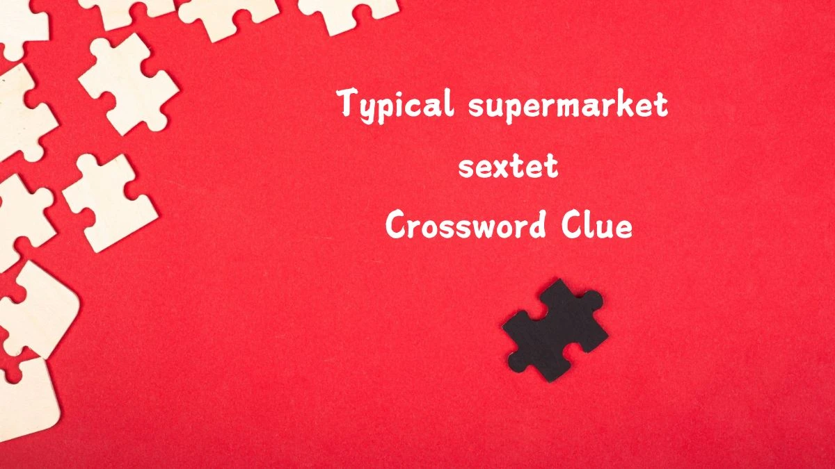 Typical supermarket sextet Crossword Clue Puzzle Answer from July 12, 2024