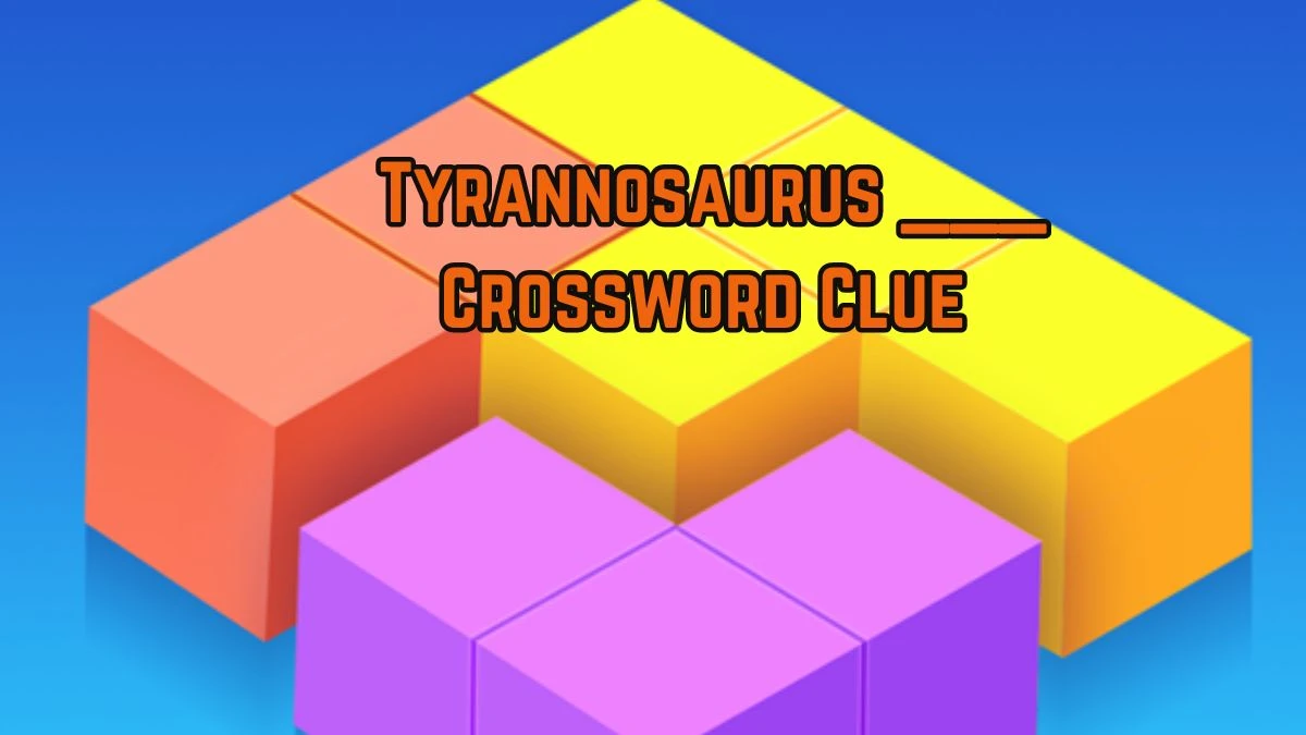 LA Times Tyrannosaurus ___ Crossword Clue Puzzle Answer from July 16, 2024