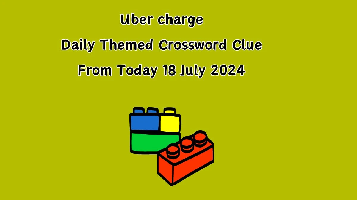 Uber charge Daily Themed Crossword Clue Puzzle Answer from July 18, 2024