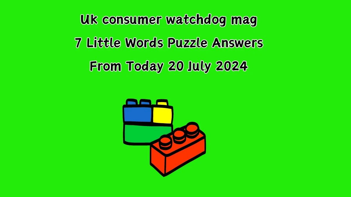 Uk consumer watchdog mag 7 Little Words Puzzle Answer from July 20, 2024