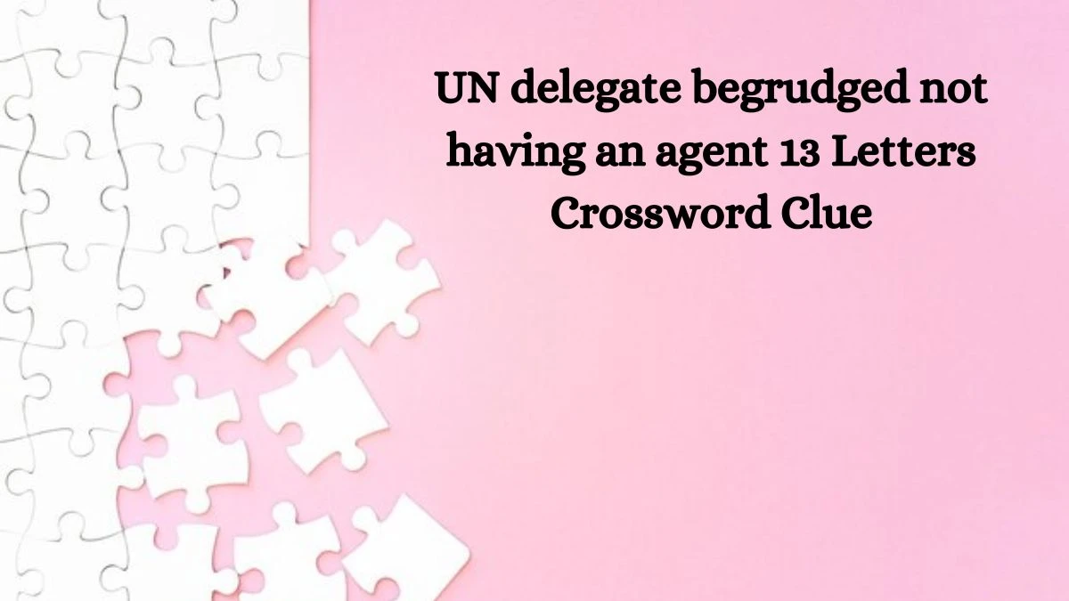 UN delegate begrudged not having an agent 13 Letters Crossword Clue Puzzle Answer from July 11, 2024