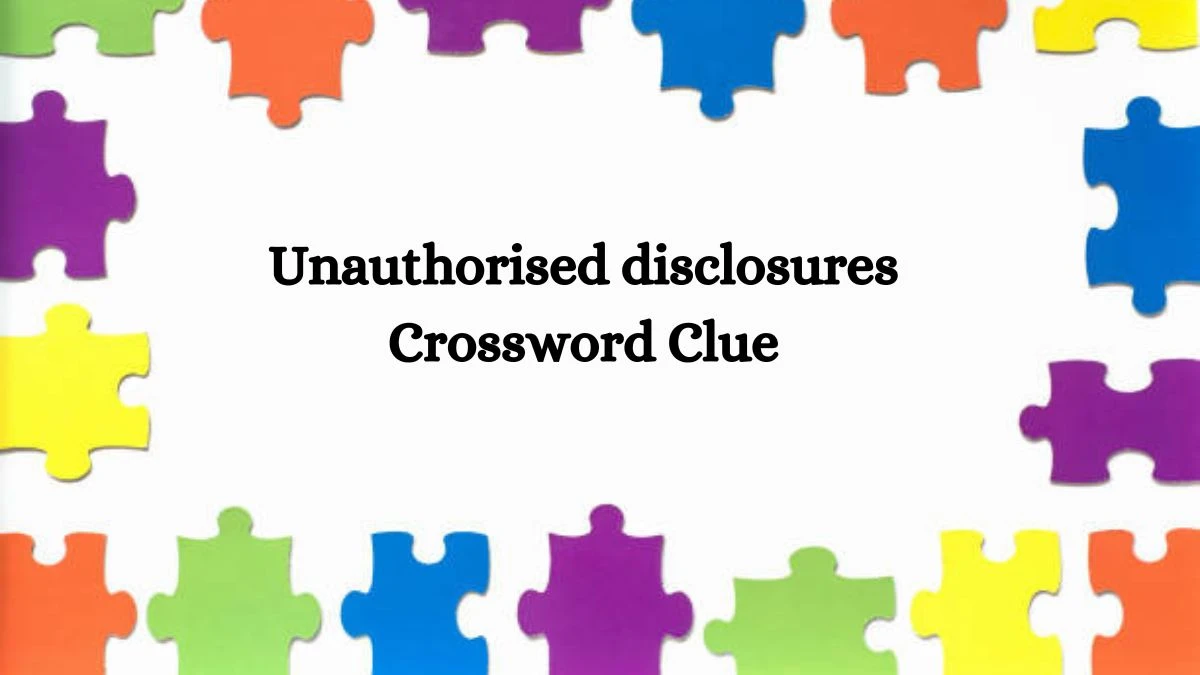 Unauthorised disclosures 5 Letters Crossword Clue Puzzle Answer from July 26, 2024