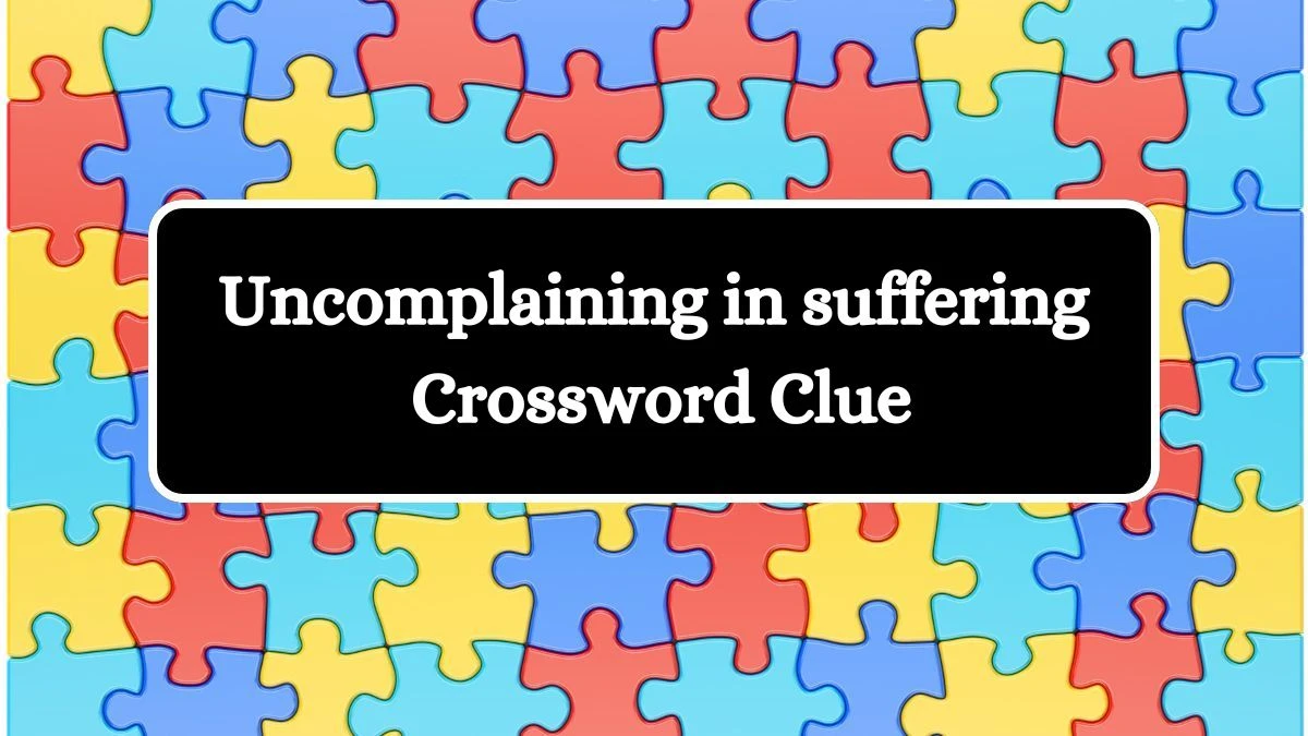 Uncomplaining in suffering Crossword Clue Puzzle Answer from July 13, 2024