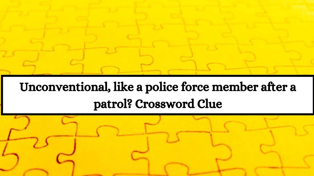 Unconventional, like a police force member after a patrol? Crossword Clue Puzzle Answer from July 18, 2024