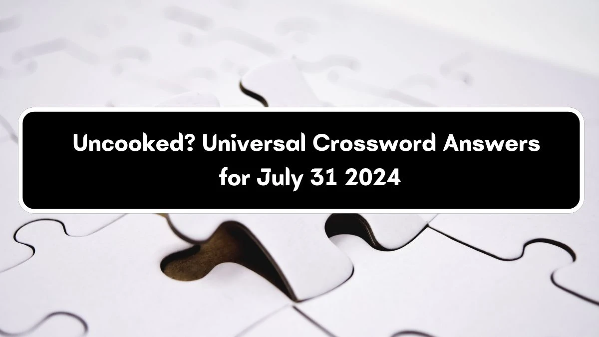 Universal Uncooked? Crossword Clue Puzzle Answer from July 31, 2024