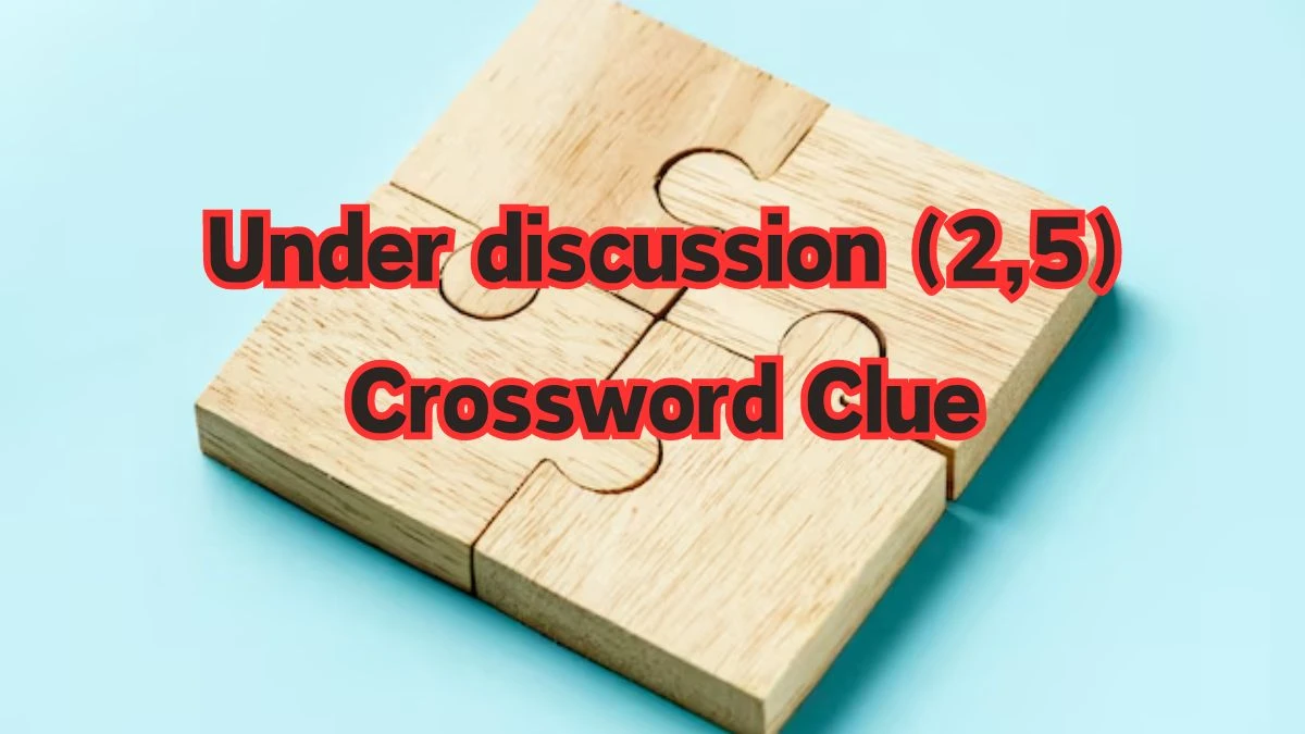 Under discussion (2,5) Crossword Clue Puzzle Answer from July 05, 2024