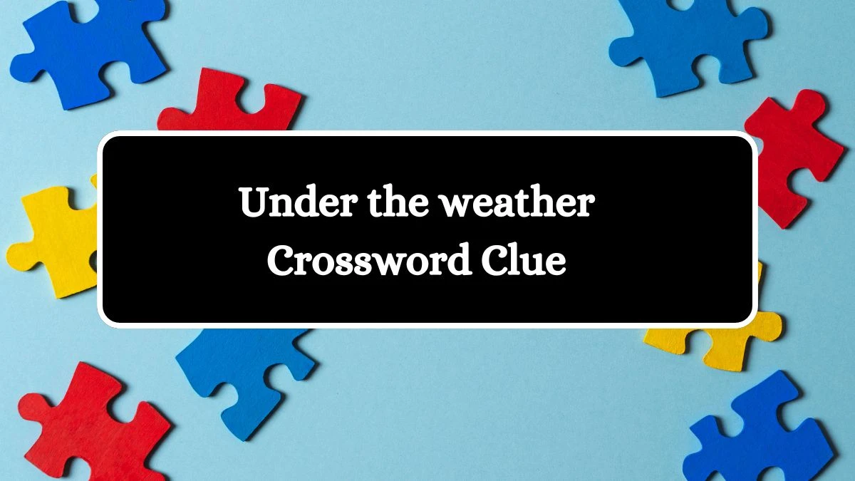 USA Today Under the weather Crossword Clue Puzzle Answer from August 08, 2024