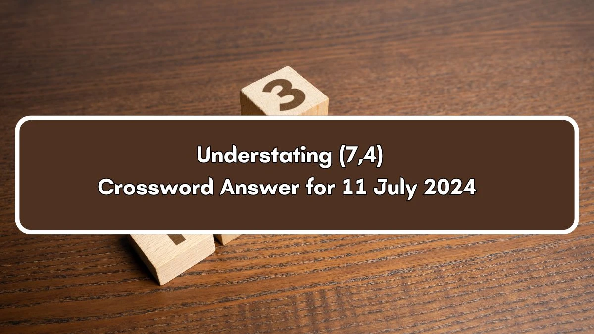 Understating (7,4) Crossword Clue Puzzle Answer from July 11, 2024